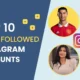 Top 10 Most Followed Instagram Account: Shaping Global Trends and Influencing Millions