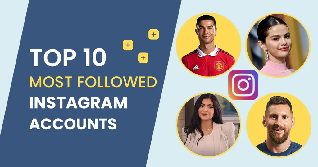 Top 10 Most Followed Instagram Account: Shaping Global Trends and Influencing Millions