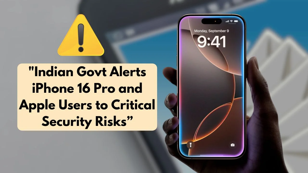 Indian Govt Warns iPhone 16 Pro Users Over Major Security Risk